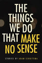 The Things We Do That Make No Sense: Stories - Paperback