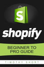 Shopify: Beginner to Pro Guide - The Comprehensive Guide: (Shopify, Shopify Pro, Shopify Store, Shopify Dropshipping, Shopify Beginners Guide) - Paperback