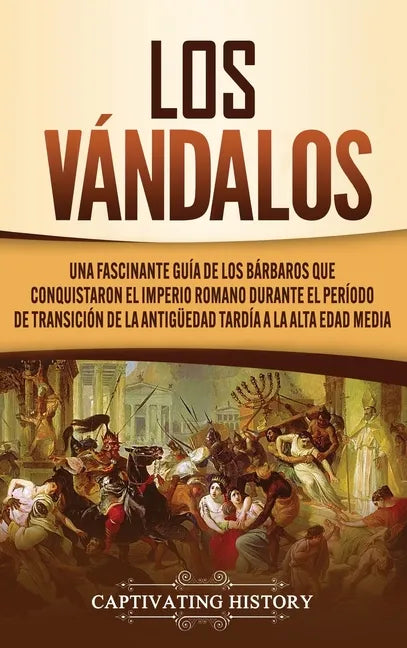 Los Vándalos: Una Fascinante Guía de los Bárbaros que Conquistaron el Imperio Romano Durante el Período de Transición de la Antigüed - Hardcover