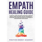 Empath Healing Guide: A Survival Guide for Empath and Highly Sensitive People, Learn the Secret Healing Techniques to Overcome your Fears an - Paperback