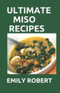 Ultimate Miso Recipes: 70+ Healthy and Delicious Recipes That Will Blow Your Mind - Paperback