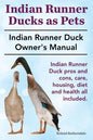 Indian Runner Ducks as Pets. Indian Runner Duck pros and cons, care, housing, diet and health all included.: The Indian Runner Duck Owner's Manual. - Paperback
