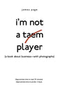 I'M Not a Taem Player: (A Book About Business-With Photographs) - Paperback