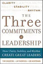 Three Commitments of Leadership: How Clarity, Stability, and Rhythm Create Great Leaders - Hardcover