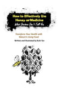 How to Effectively Use Honey as Medicine: What Doctors Don't Tell You: Transform Your Health with Nature's Living Food - Paperback