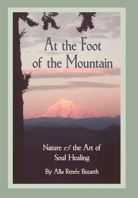 At the Foot of the Mountain: Nature and the Art of Soul Healing - Hardcover