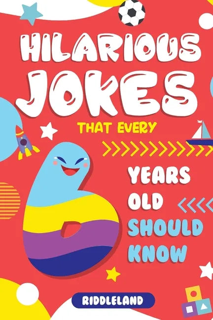Hilarious Jokes That Every 6 Year Old Should Know: Over 300 jokes from Puns to Knock-knocks, tongue twisters and silly scenarios! - Paperback