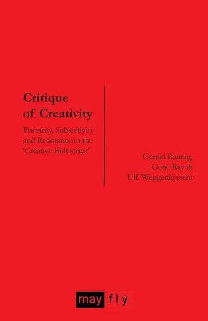 Critique of Creativity: Precarity, Subjectivity and Resistance in the 'Creative Industries' - Paperback