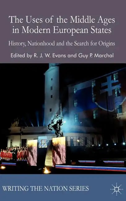 The Uses of the Middle Ages in Modern European States: History, Nationhood and the Search for Origins - Hardcover