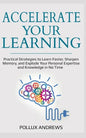 Accelerate Your Learning: Practical Strategies to Learn Faster, Sharpen Memory, and Explode Your Personal Expertise and Knowledge in No Time - Paperback