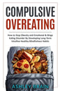 Compulsive Overeating: How to Stop Obesity and Emotional & Binge Eating Disorder by Developing Long-Term Intuitive Healthy Mindfulness Habits - Paperback