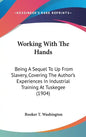 Working with the Hands: Being a Sequel to Up from Slavery, Covering the Author's Experiences in Industrial Training at Tuskegee (1904) - Hardcover