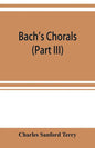 Bach's chorals (Part III) The Hymns and Hymn Melodies of the Organ Works - Paperback