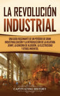 La Revolución Industrial: Una guía fascinante de un período de gran industrialización y la introducción de la hilatura Jenny, la ginebra de algo - Hardcover