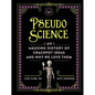 Pseudoscience: An Amusing History of Crackpot Ideas and Why We Love Them - Hardcover