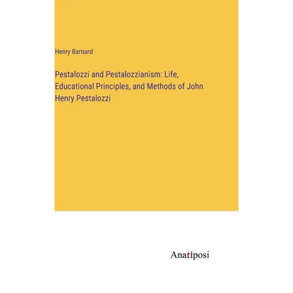 Pestalozzi and Pestalozzianism: Life, Educational Principles, and Methods of John Henry Pestalozzi - Hardcover