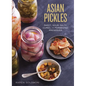 Asian Pickles: Sweet, Sour, Salty, Cured, and Fermented Preserves from Korea, Japan, China, India, and Beyond [A Cookbook] - Hardcover