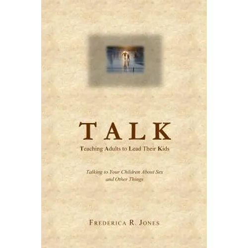 Talk: Teaching Adults To Lead Their Kids: Talking to Your Children about Sex and Other Things - Paperback
