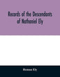 Records of the descendants of Nathaniel Ely, the emigrant, who settled first in Newtown, now Cambridge, Mass., was one of the first settlers of Hartfo - Paperback