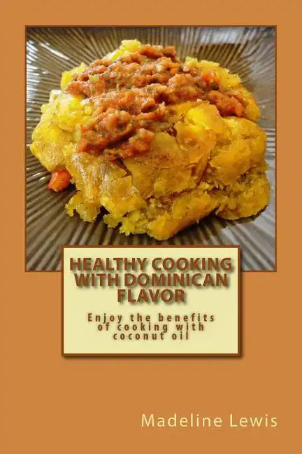 Healthy Cooking with Dominican Flavor: Enjoy the benefits of cooking with coconut oil - Paperback