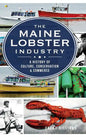 The Maine Lobster Industry: A History of Culture, Conservation & Commerce - Hardcover