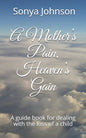 A Mother's Pain, Heaven's Gain: A guidebook for dealing with loss of a child - Paperback