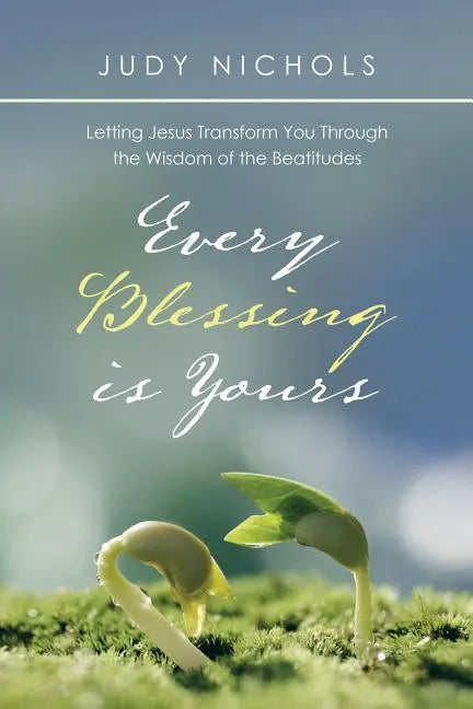 Every Blessing Is Yours: Letting Jesus Transform You Through the Wisdom of the Beatitudes - Paperback