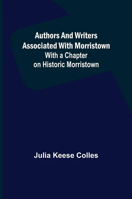 Authors and Writers Associated with Morristown; With a Chapter on Historic Morristown - Paperback