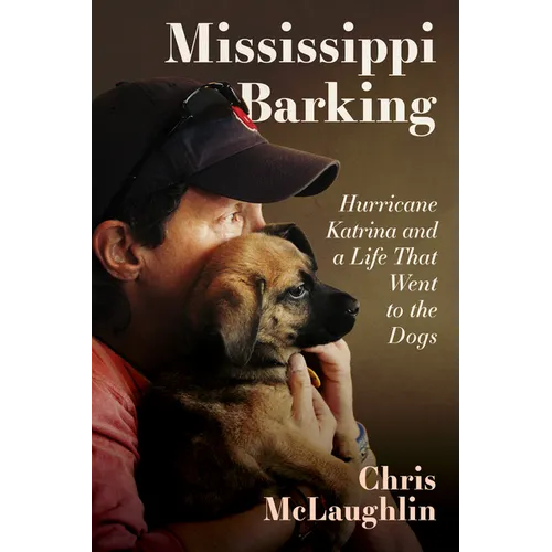Mississippi Barking: Hurricane Katrina and a Life That Went to the Dogs - Hardcover
