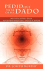 Pedid Que YA Se OS Ha Dado: Meditaciones Para Adquirir Riqueza, Salud y Amor Usando El Poder de La Mente Subconsciente - Paperback