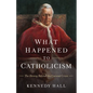 What Happened to Catholicism: The Heresy Behind the Current Crisis - Paperback