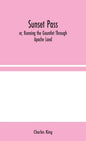 Sunset Pass; or, Running the Gauntlet Through Apache Land - Hardcover