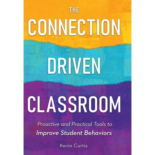 The Connection-Driven Classroom: Proactive and Practical Tools to Improve Student Behaviors - Hardcover