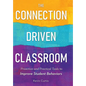 The Connection-Driven Classroom: Proactive and Practical Tools to Improve Student Behaviors - Hardcover