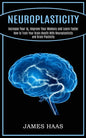 Neuroplasticity: Increase Your Iq, Improve Your Memory and Learn Faster (How to Train Your Brain Health With Neuroplasticity and Brain Plasticity) - Paperback
