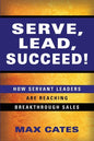 Serve, Lead, Succeed!: How Servant Leaders Are Reaching Breakthrough Sales - Paperback