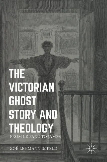 The Victorian Ghost Story and Theology: From Le Fanu to James - Hardcover