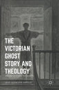 The Victorian Ghost Story and Theology: From Le Fanu to James - Hardcover