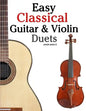 Easy Classical Guitar & Violin Duets: Featuring Music of Bach, Mozart, Beethoven, Vivaldi and Other Composers.in Standard Notation and Tablature. - Paperback