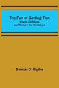 The Fun of Getting Thin: How to Be Happy and Reduce the Waist Line - Paperback