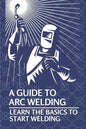 A Guide To Arc Welding: Learn The Basics To Start Welding: How To Weld With Arc - Paperback