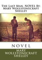 The Last Man. NOVEL By: Mary Wollstonecraft Shelley: novel - Paperback