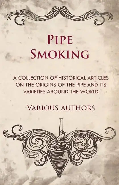 Pipe Smoking - A Collection of Historical Articles on the Origins of the Pipe and Its Varieties Around the World - Paperback