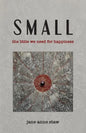 Small: The Little We Need for Happiness - Paperback