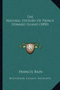 The Natural History Of Prince Edward Island (1890) - Paperback