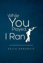 While You Played, I Ran - Hardcover