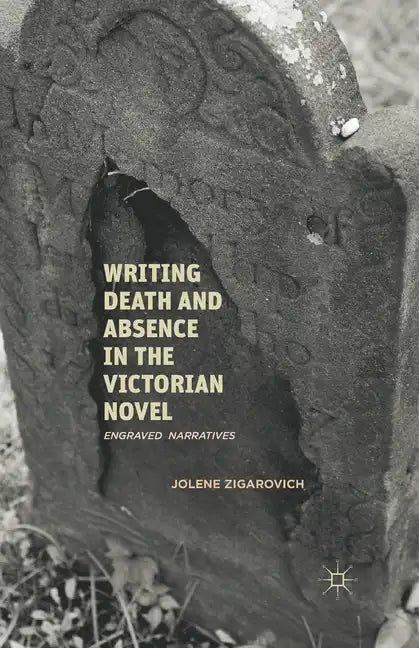 Writing Death and Absence in the Victorian Novel: Engraved Narratives - Paperback