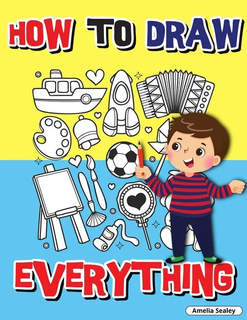How to Draw Everything: Step by Step Activity Book, Learn How to Draw Everything, Fun and Easy Workbook for Kids, How to Draw Almost Anything - Paperback