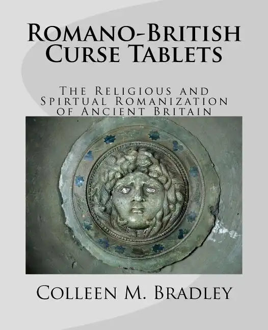 Romano-British Curse Tablets: The Religious and Spiritual Romanization of Ancient Britain - Paperback