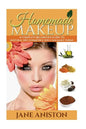 Homemade Makeup: A Complete Beginner's Guide To Natural DIY Cosmetics You Can Make Today - Paperback